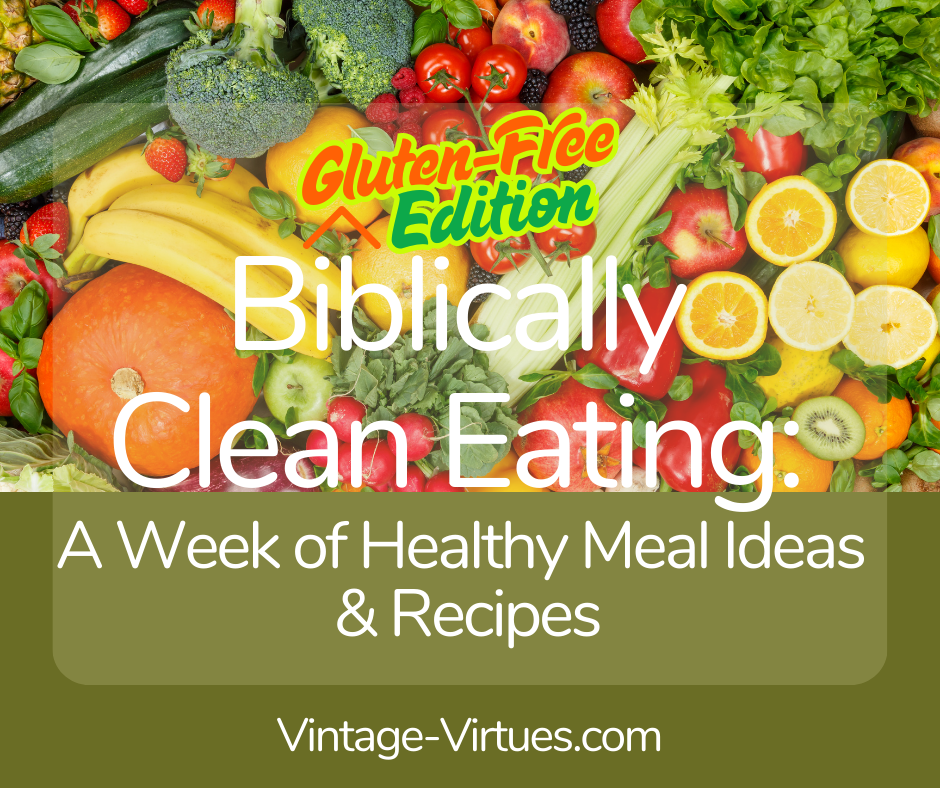 Biblically Clean Eating: A Week of Gluten Free Meal Ideas &&nbsp;Recipes