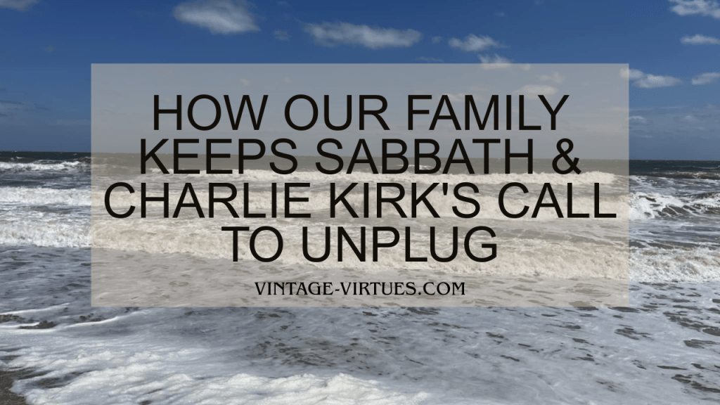 How Our Family Keeps Sabbath & Charlie Kirk’s Call to&nbsp;Unplug